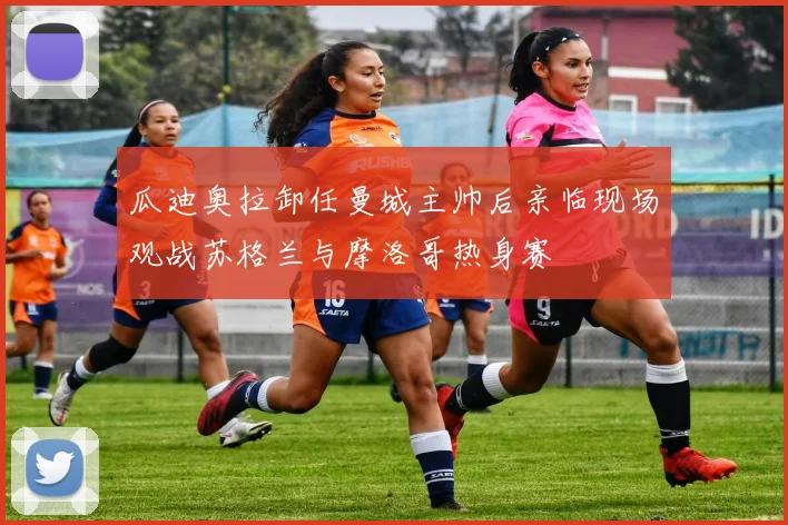 瓜迪奥拉卸任曼城主帅后亲临现场观战苏格兰与摩洛哥热身赛