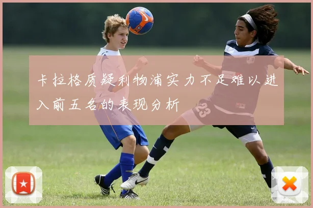 卡拉格质疑利物浦实力不足难以进入前五名的表现分析
